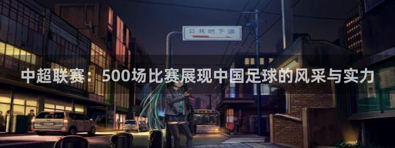中超联赛：500场比赛展现中国足球的风采与实力