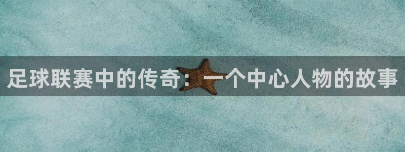 足球联赛中的传奇：一个中心人物的故事
