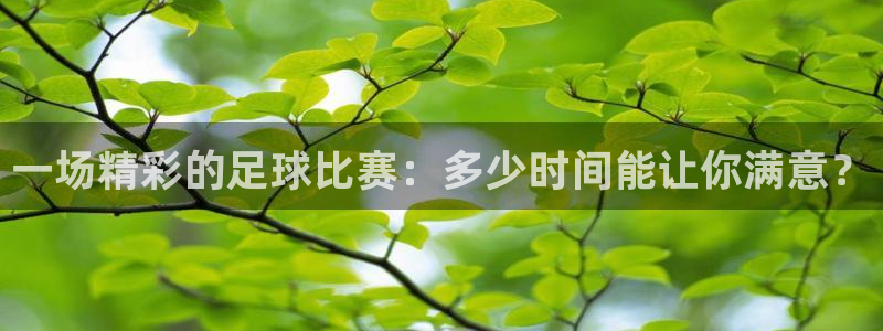  一场精彩的足球比赛：多少时间能让你满意？
