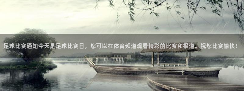 足球比赛通知今天是足球比赛日，您可以在体育频道观看精彩的比赛