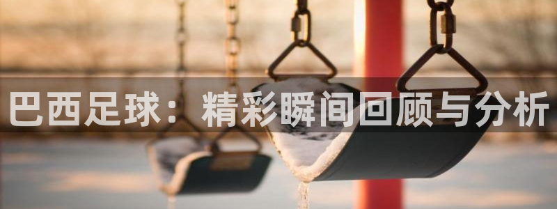 巴西足球：精彩瞬间回顾与分析
