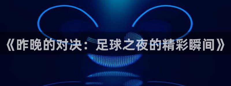 《昨晚的对决：足球之夜的精彩瞬间》